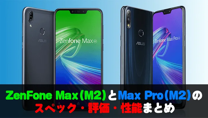 ZenFone Max(M2)とMax Pro(M2)のスペック・評価・性能レビュー