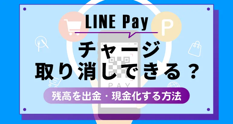 LINE Payはチャージ取り消しできる？残高を出金・現金化する方法
